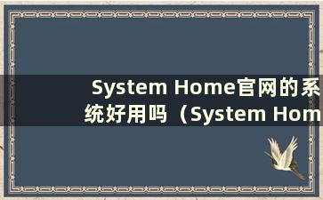 System Home官网的系统好用吗（System Home app）